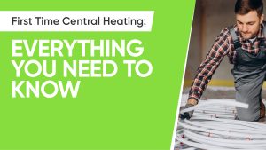 First Time Central Heating Everything You Need to Know